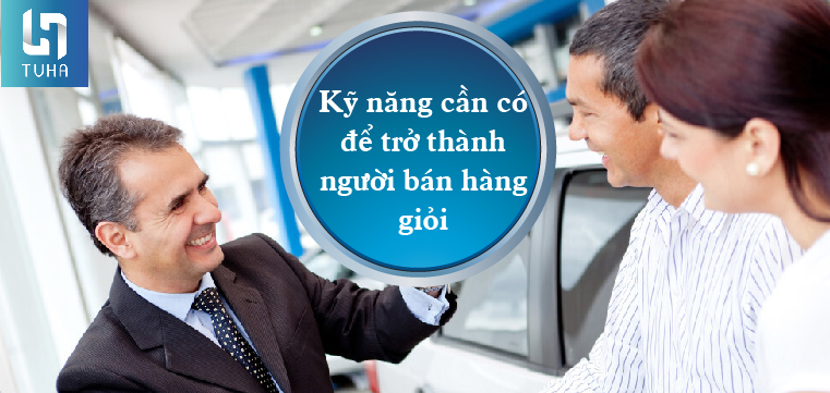 Kỹ năng cần có để trở thành người bán hàng giỏi
