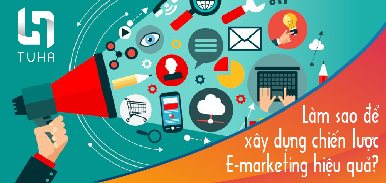 Làm sao để xây dựng chiến lược E-marketing hiệu quả?