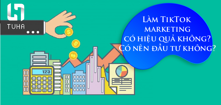 Làm TikTok marketing có hiệu quả không? Có nên đầu tư không?
