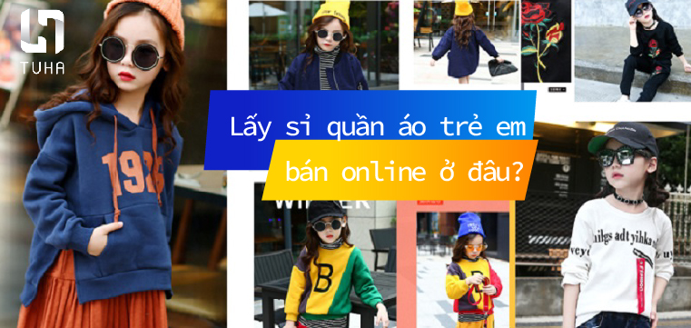 Lấy sỉ quần áo trẻ em bán online ở đâu?