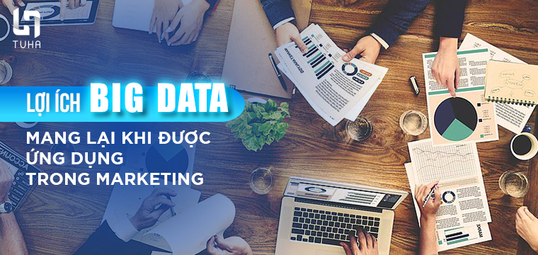 Lợi ích big data mang lại khi được ứng dụng trong marketing