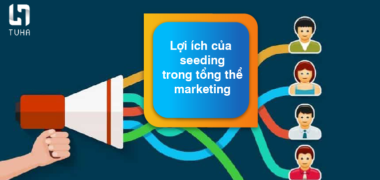 Lợi ích của seeding trong tổng thể marketing