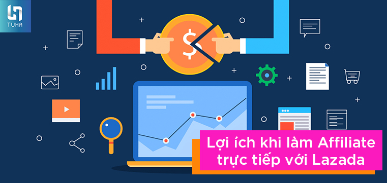 Lợi ích khi làm Affiliate trực tiếp với Lazada