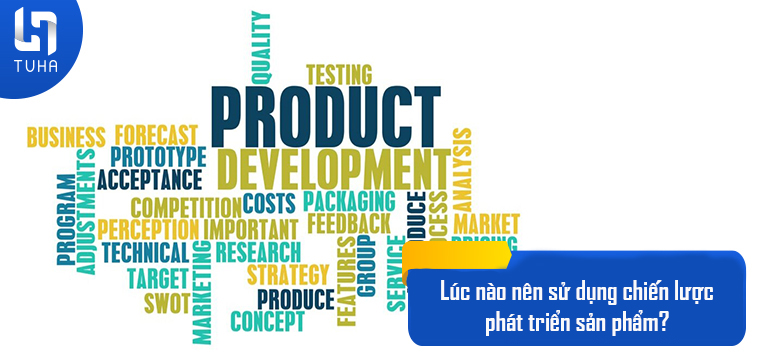 Lúc nào nên sử dụng chiến lược phát triển sản phẩm?