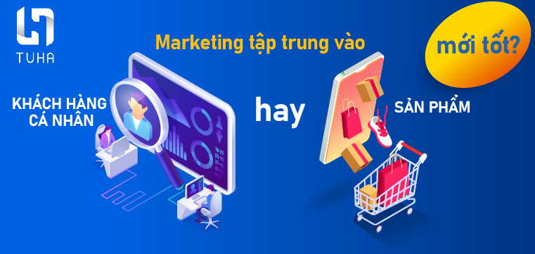 Marketing tập trung vào khách hàng cá nhân hay sản phẩm mới tốt?