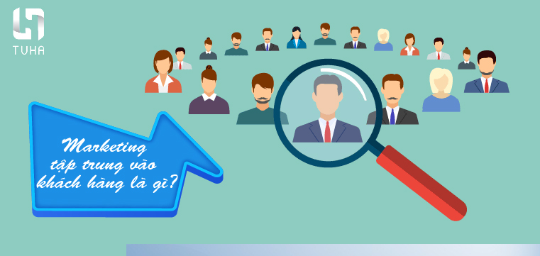 Marketing tập trung vào khách hàng là gì?