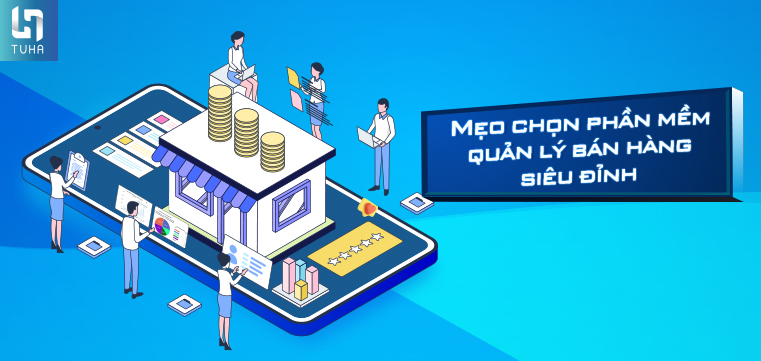 Mẹo chọn phần mềm quản lý bán hàng siêu đỉnh
