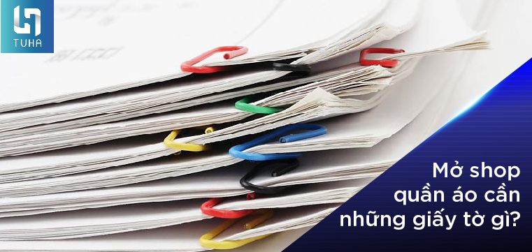 Mở shop quần áo cần những giấy tờ gì?