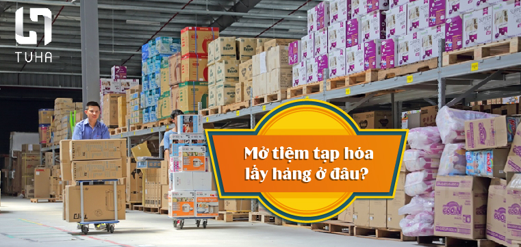Mở tiệm tạp hóa lấy hàng ở đâu?