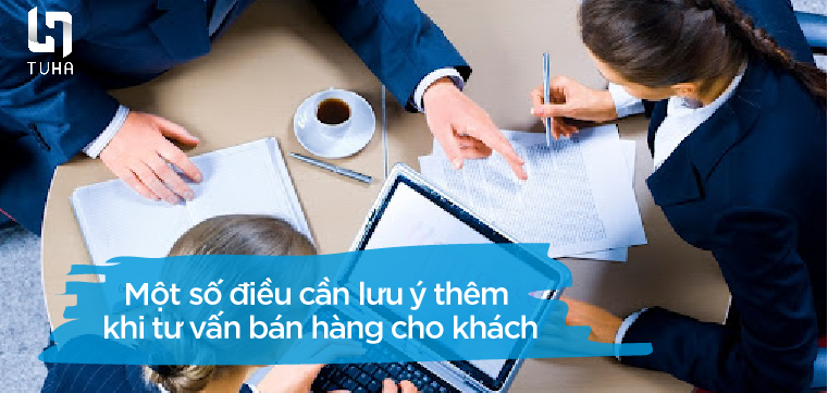 Một số điều cần lưu ý thêm khi tư vấn bán hàng cho khách
