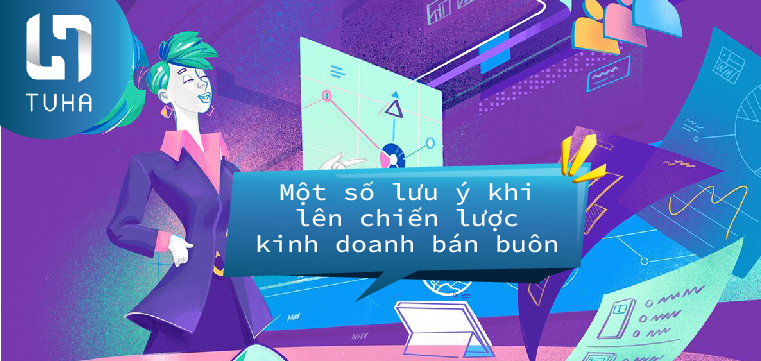 Một số lưu ý khi lên chiến lược kinh doanh bán buôn