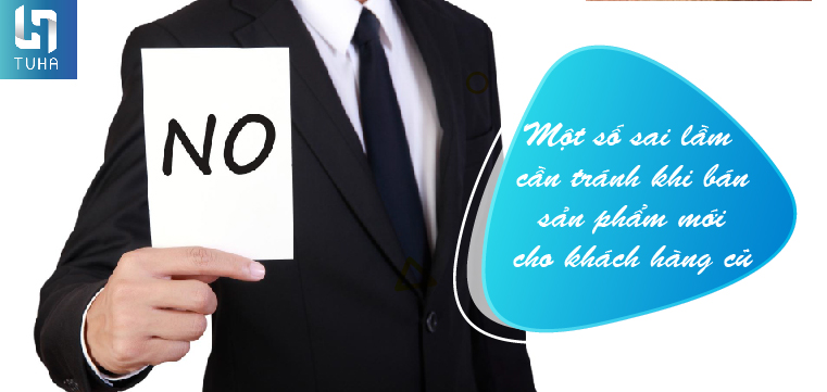 Một số sai lầm cần tránh khi bán sản phẩm mới cho khách hàng cũ