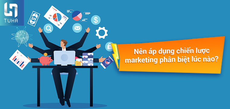 Nên áp dụng chiến lược marketing phân biệt lúc nào?