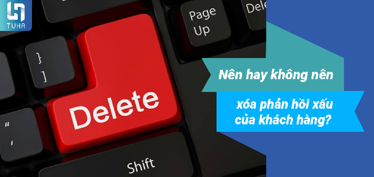 Nên hay không nên xóa phản hồi xấu của khách hàng?