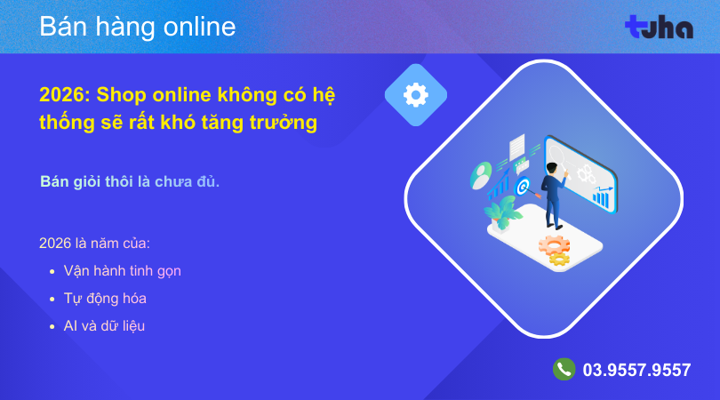 2026: Shop online muốn tăng trưởng phải có “hệ thống” chứ không chỉ bán giỏi