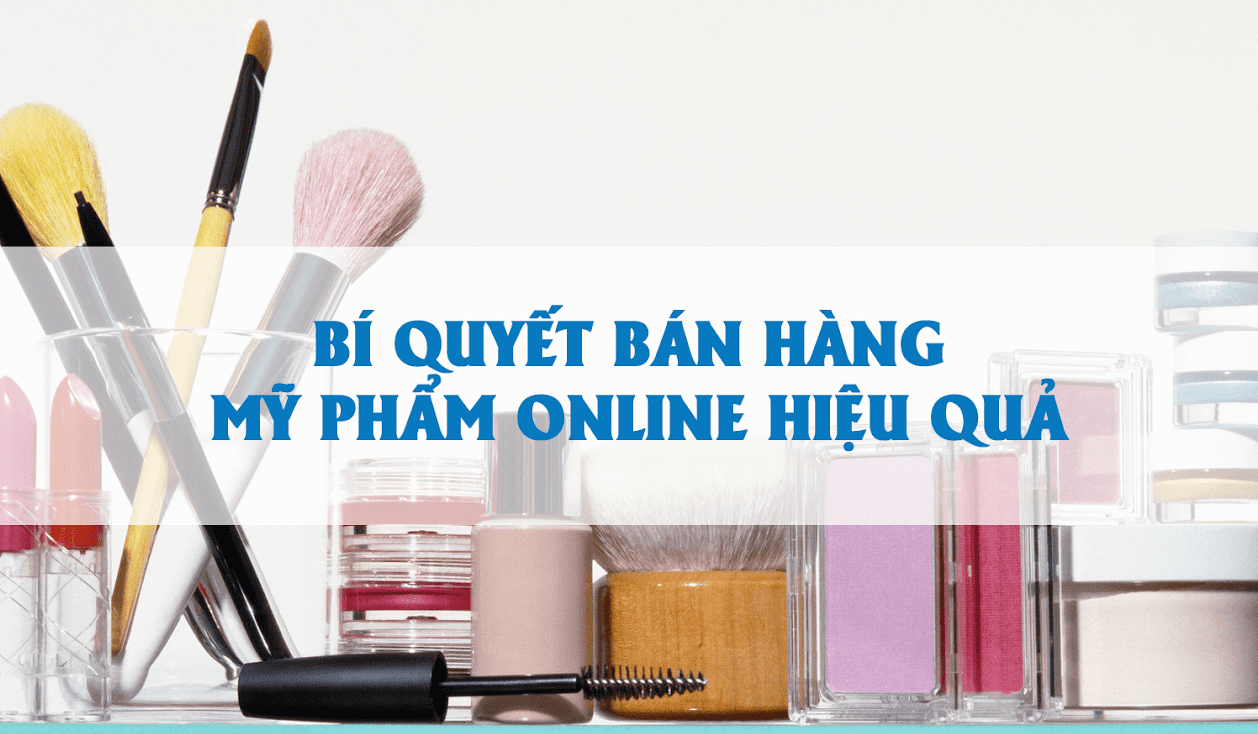 Kinh doanh mỹ phẩm online cần phải bắt đầu từ đâu - kế hoạch chi tiết