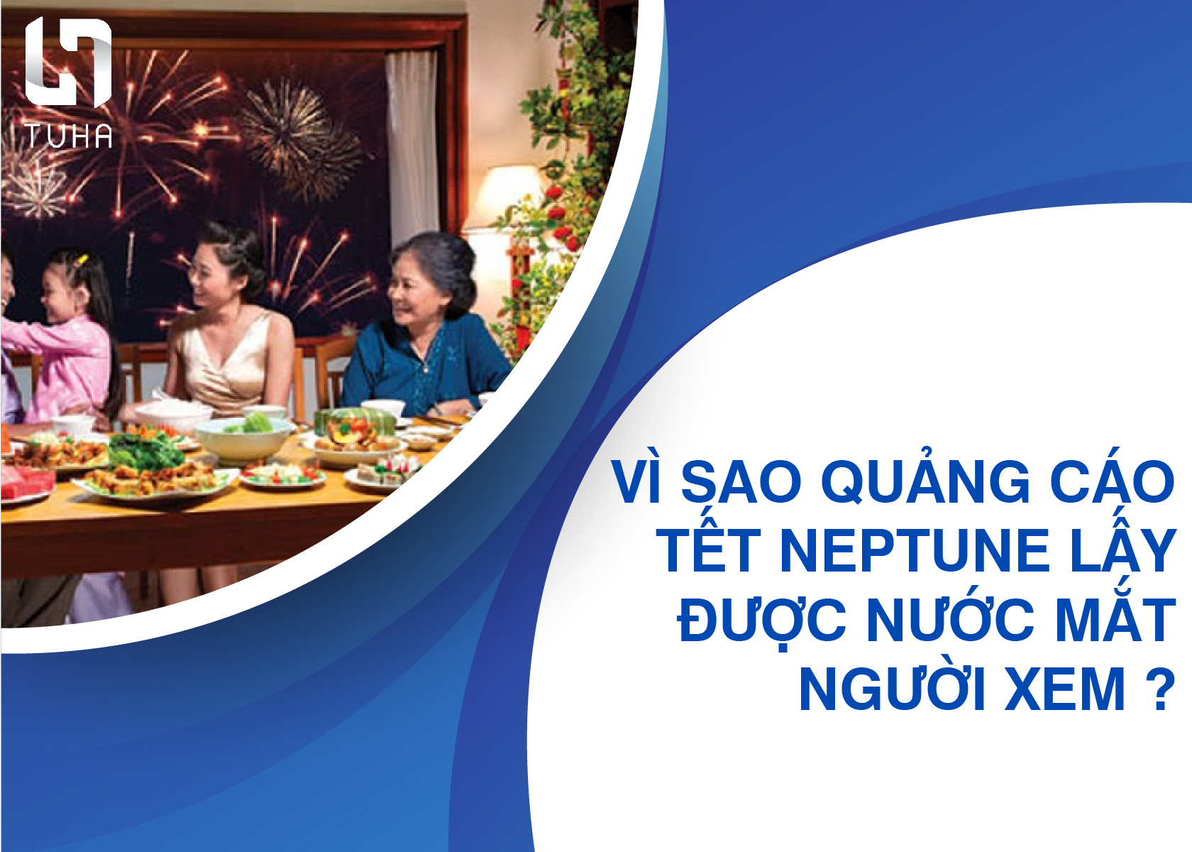Vì sao quảng cáo tết Neptune lấy được nước mắt người xem ?