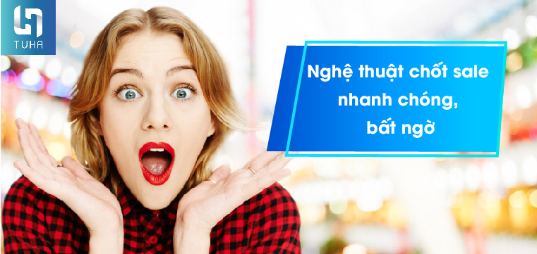 Nghệ thuật chốt sale nhanh chóng, bất ngờ 