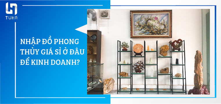 Nhập đồ phong thủy giá sỉ ở đâu để kinh doanh?