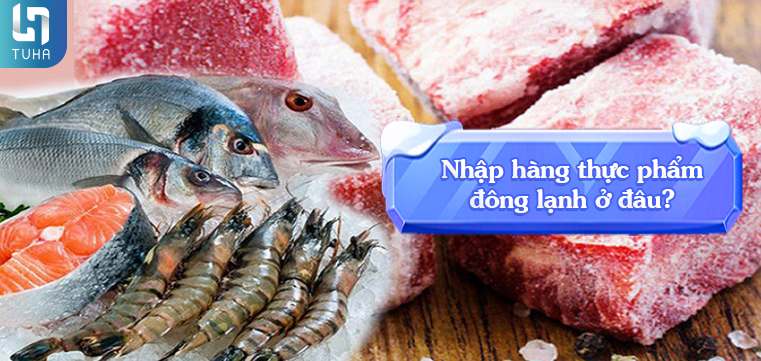 Nhập hàng thực phẩm đông lạnh ở đâu?