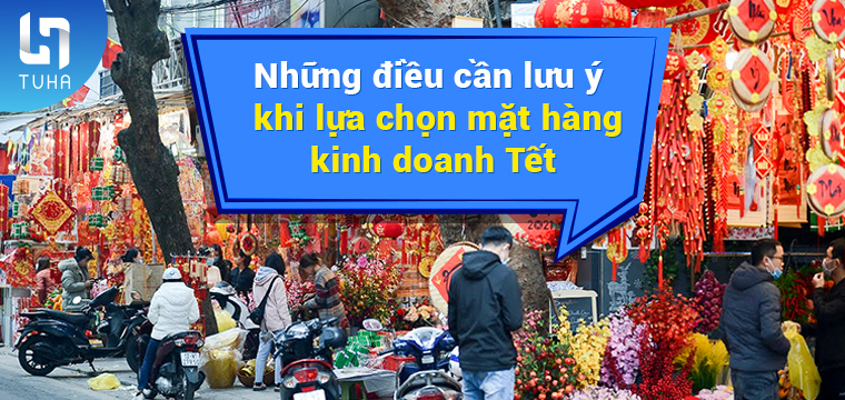 Những điều cần lưu ý khi lựa chọn mặt hàng kinh doanh Tết