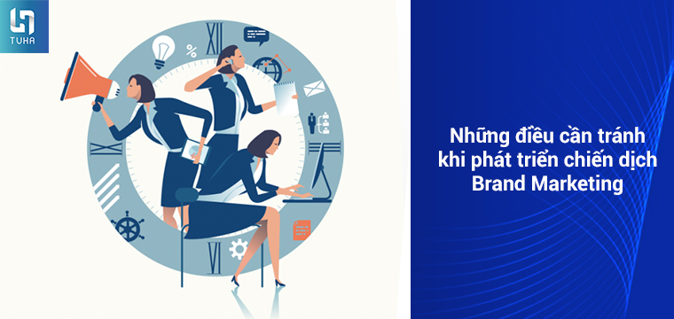 Những điều cần tránh khi phát triển chiến dịch Brand Marketing