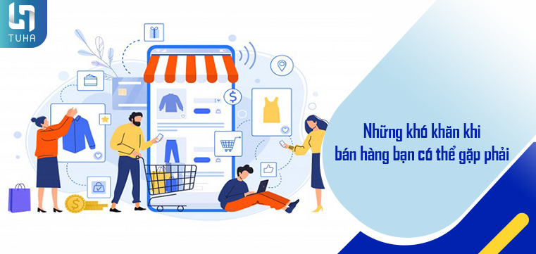 Những khó khăn khi bán hàng bạn có thể gặp phải