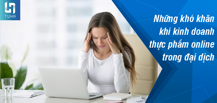 Những khó khăn khi kinh doanh thực phẩm online trong đại dịch