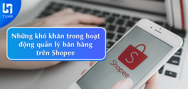 Những khó khăn trong hoạt động quản lý bán hàng trên Shopee
