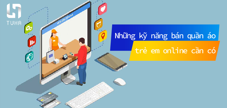 Những kỹ năng bán quần áo trẻ em online cần có