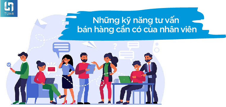 Những kỹ năng tư vấn bán hàng cần có của nhân viên sale