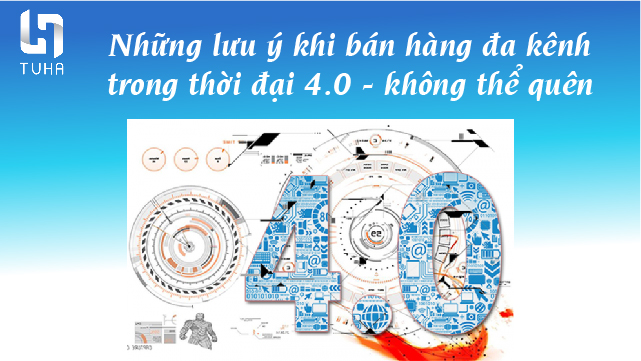 Những lưu ý khi bán hàng đa kênh trong thời đại 4.0