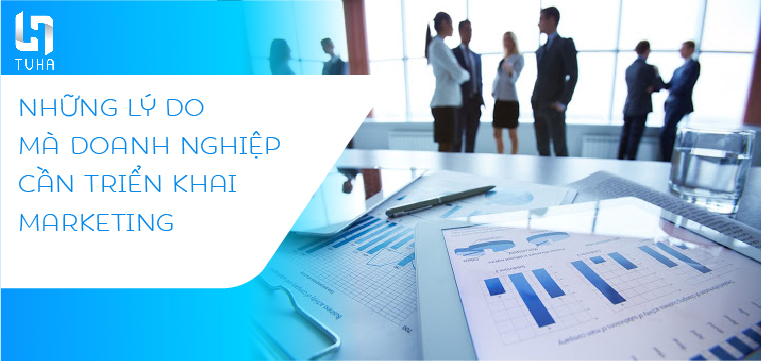Những lý do mà doanh nghiệp cần triển khai marketing