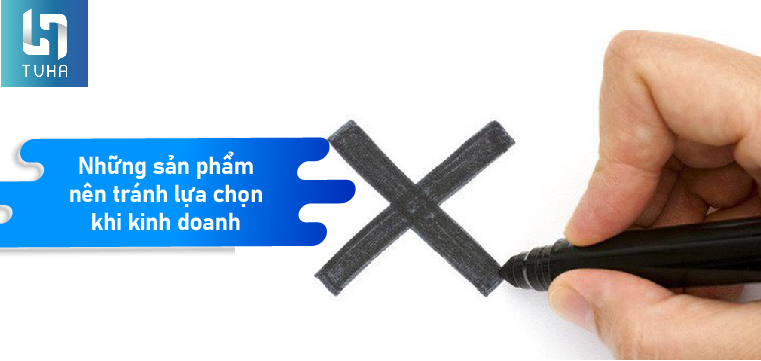 Những sản phẩm nên tránh lựa chọn khi kinh doanh