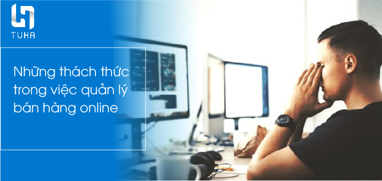 Những thách thức trong việc quản lý bán hàng online