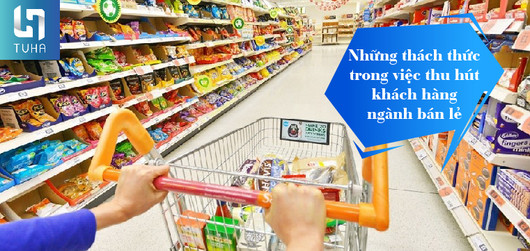 Những thách thức trong việc thu hút khách hàng ngành bán lẻ