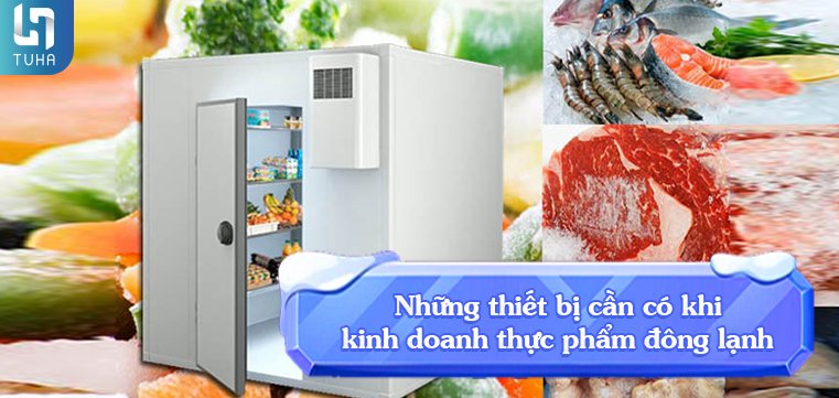 Những thiết bị cần có khi kinh doanh thực phẩm đông lạnh