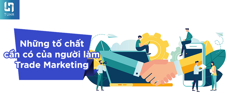 Những tố chất cần có của người làm Trade Marketing