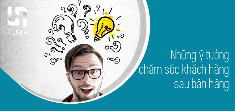 Những ý tưởng chăm sóc khách hàng sau bán hàng