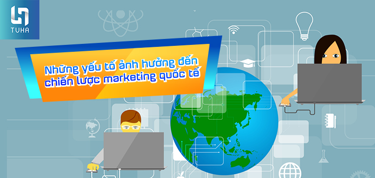 Những yếu tố ảnh hưởng đến chiến lược marketing quốc tế