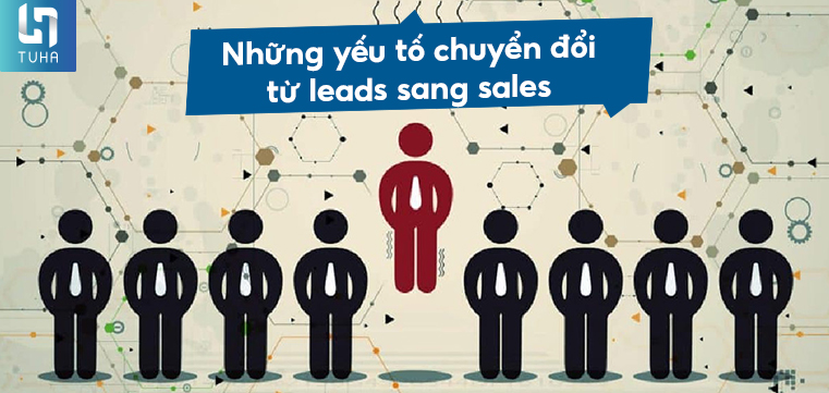 Những yếu tố chuyển đổi từ leads sang sales