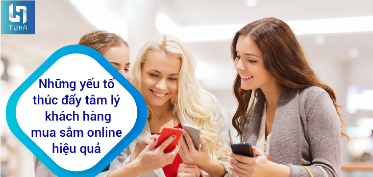 Những yếu tố thúc đẩy tâm lý khách hàng mua sắm online hiệu quả