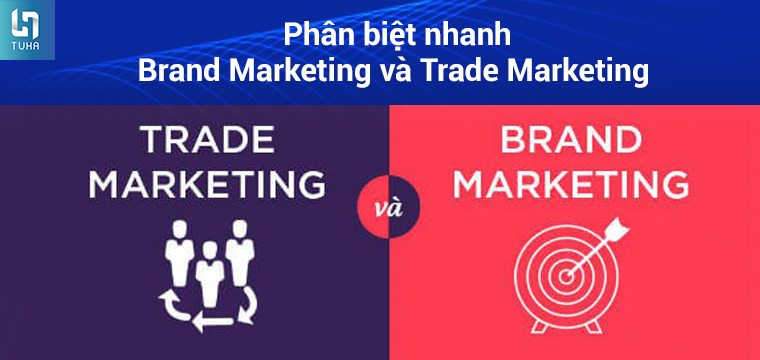 Phân biệt nhanh Brand Marketing và Trade Marketing
