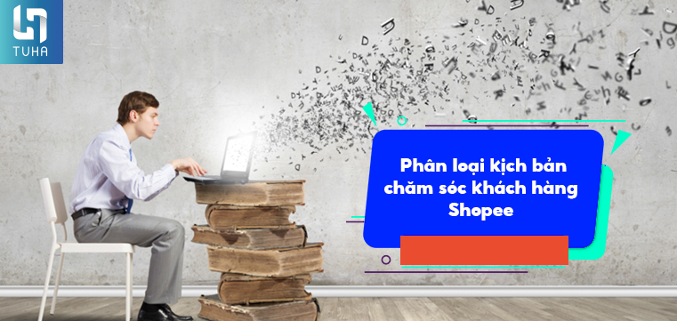 Phân loại kịch bản chăm sóc khách hàng Shopee