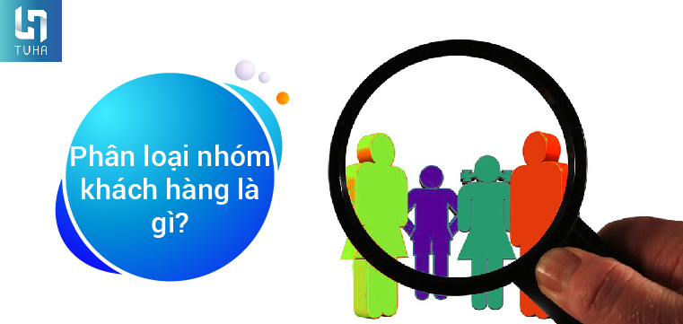 Phân loại nhóm khách hàng là gì?