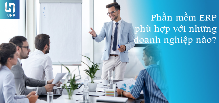 Phần mềm ERP phù hợp với những doanh nghiệp nào?