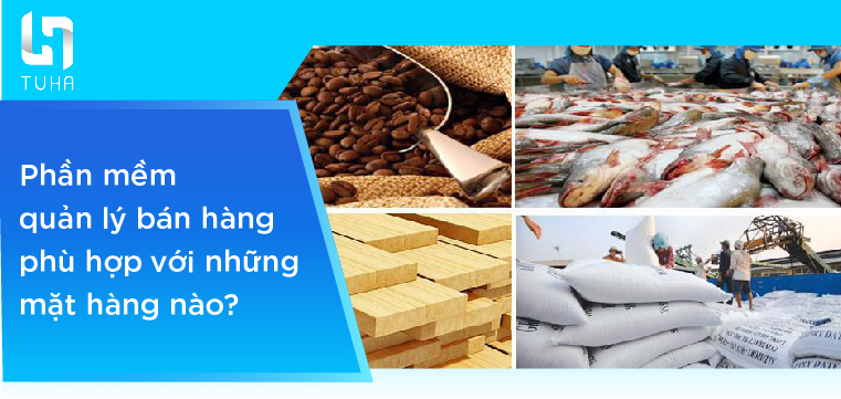 Phần mềm quản lý bán hàng phù hợp với những mặt hàng nào?