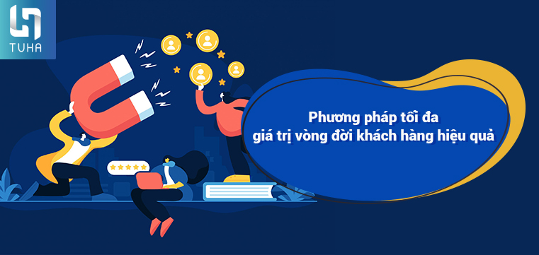 Phương pháp tối đa giá trị vòng đời khách hàng hiệu quả