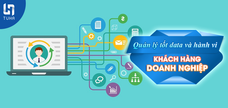Quản lý tốt data và hành vi khách hàng doanh nghiệp