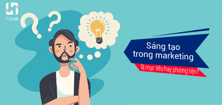 Sáng tạo trong marketing là mục tiêu hay phương tiện?